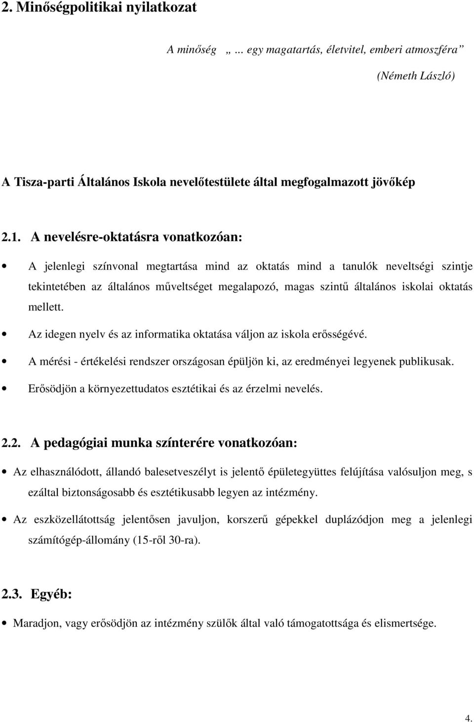 oktatás mellett. Az idegen nyelv és az informatika oktatása váljon az iskola erısségévé. A mérési - értékelési rendszer országosan épüljön ki, az eredményei legyenek publikusak.