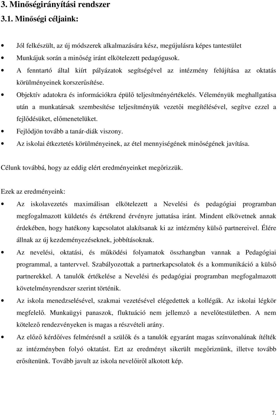 Véleményük meghallgatása után a munkatársak szembesítése teljesítményük vezetıi megítélésével, segítve ezzel a fejlıdésüket, elımenetelüket. Fejlıdjön tovább a tanár-diák viszony.