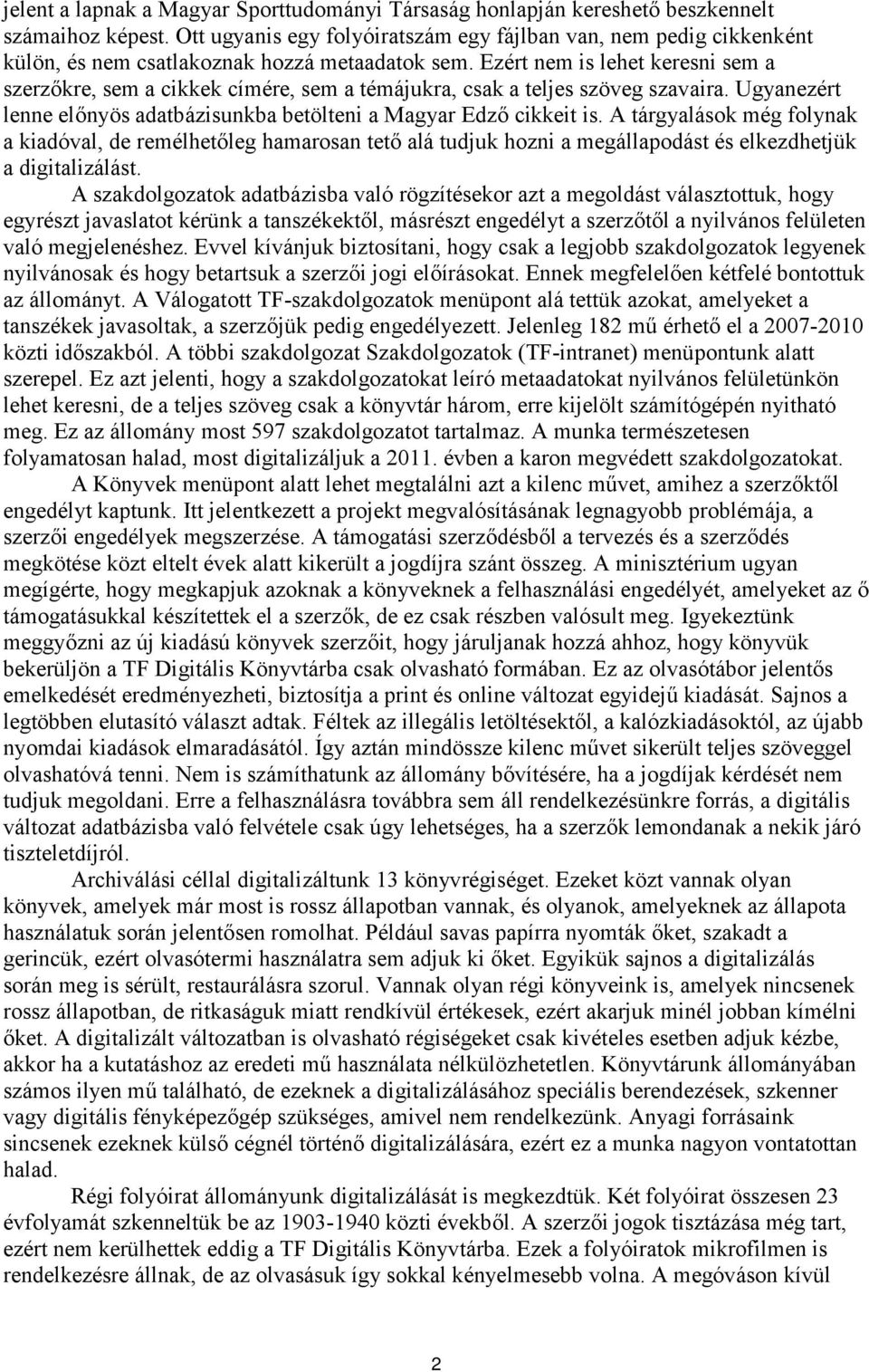 Ezért nem is lehet keresni sem a szerzőkre, sem a cikkek címére, sem a témájukra, csak a teljes szöveg szavaira. Ugyanezért lenne előnyös adatbázisunkba betölteni a Magyar Edző cikkeit is.