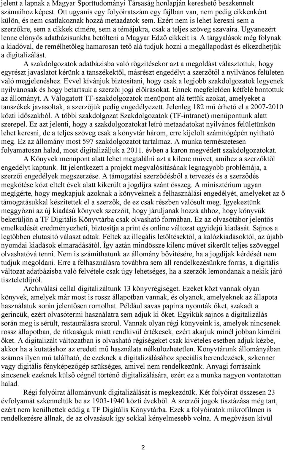 Ezért nem is lehet keresni sem a szerzőkre, sem a cikkek címére, sem a témájukra, csak a teljes szöveg szavaira. Ugyanezért lenne előnyös adatbázisunkba betölteni a Magyar Edző cikkeit is.