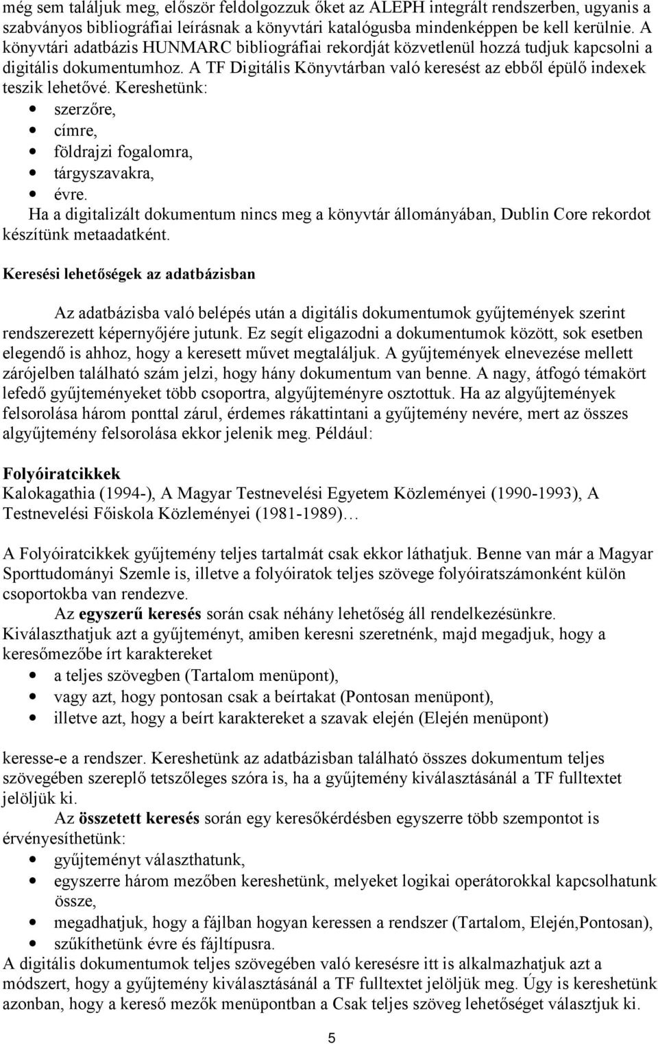 Kereshetünk: szerzőre, címre, földrajzi fogalomra, tárgyszavakra, évre. Ha a digitalizált dokumentum nincs meg a könyvtár állományában, Dublin Core rekordot készítünk metaadatként.