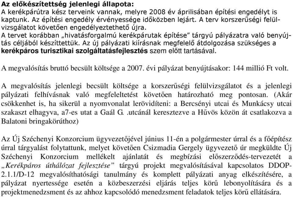 Az új pályázati kiírásnak megfelelı átdolgozása szükséges a kerékpáros turisztikai szolgáltatásfejlesztés szem elıtt tartásával. A megvalósítás bruttó becsült költsége a 2007.