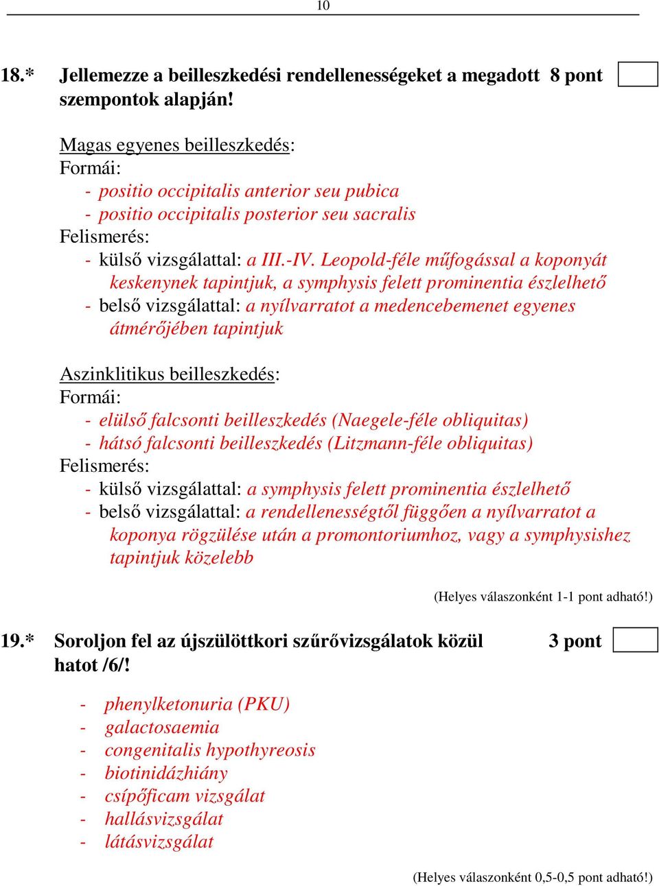 Leopold-féle műfogással a koponyát keskenynek tapintjuk, a symphysis felett prominentia észlelhető - belső vizsgálattal: a nyílvarratot a medencebemenet egyenes átmérőjében tapintjuk Aszinklitikus