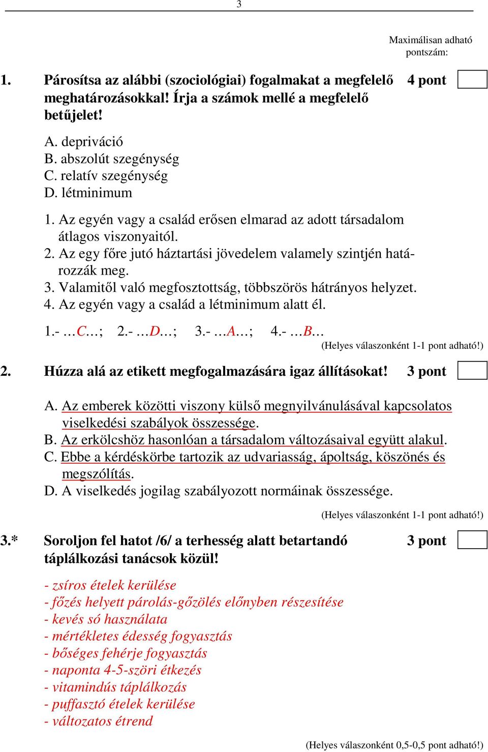 Valamitől való megfosztottság, többszörös hátrányos helyzet. 4. Az egyén vagy a család a létminimum alatt él. 1.- C ; 2.- D ; 3.- A ; 4.- B 2. Húzza alá az etikett megfogalmazására igaz állításokat!