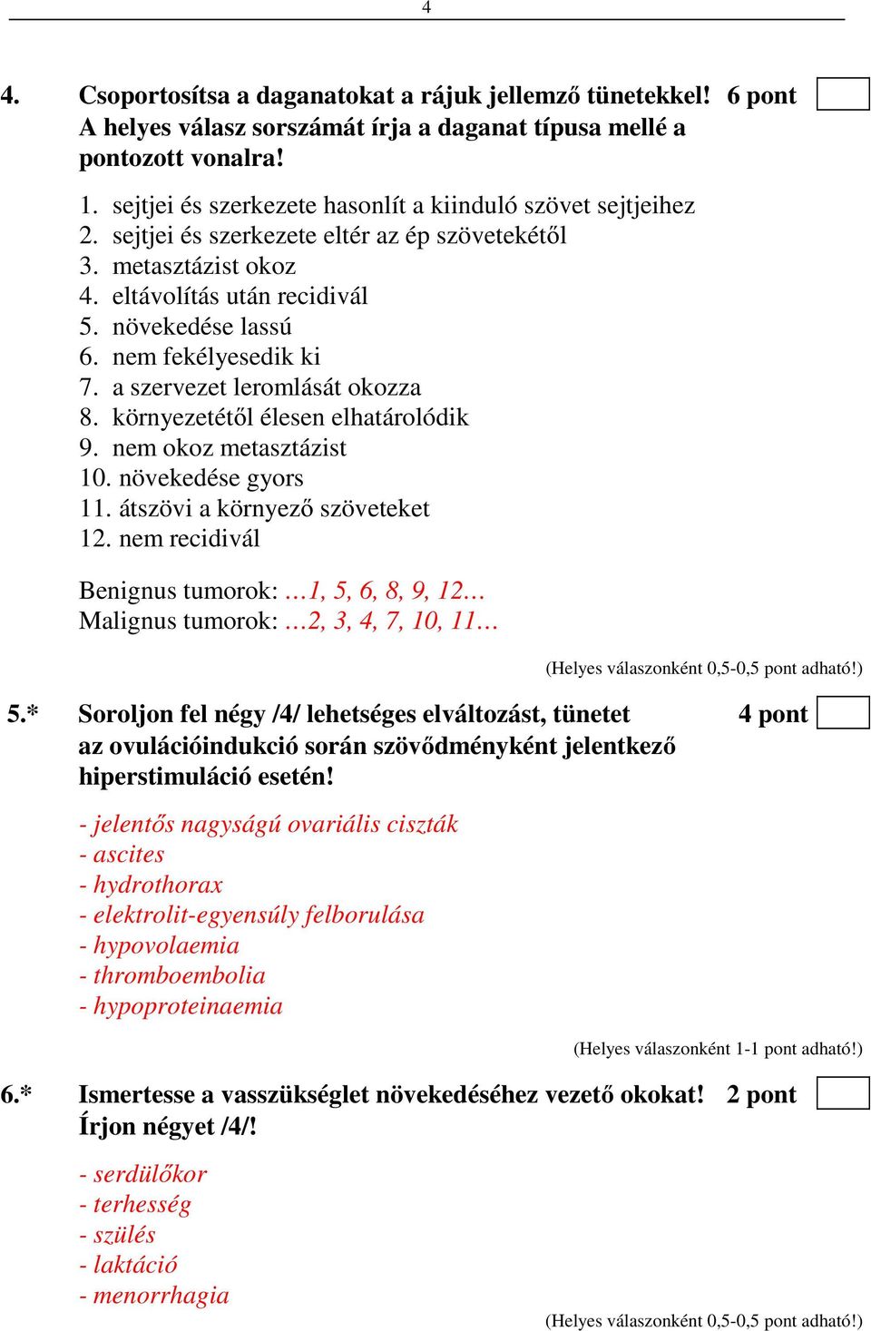 nem fekélyesedik ki 7. a szervezet leromlását okozza 8. környezetétől élesen elhatárolódik 9. nem okoz metasztázist 10. növekedése gyors 11. átszövi a környező szöveteket 12.