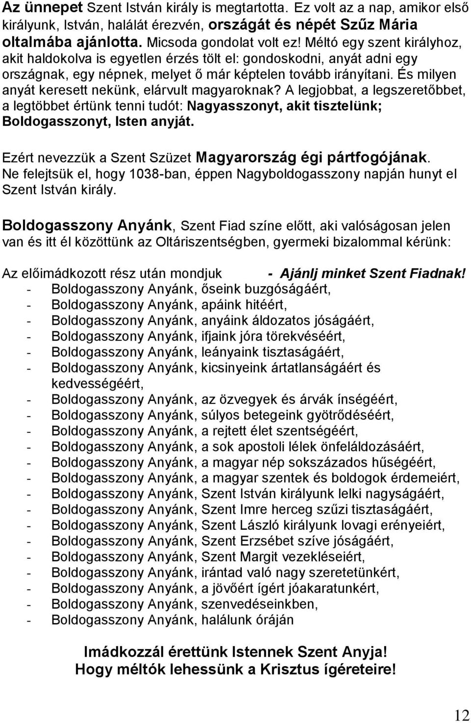 És milyen anyát keresett nekünk, elárvult magyaroknak? A legjobbat, a legszeretőbbet, a legtöbbet értünk tenni tudót: Nagyasszonyt, akit tisztelünk; Boldogasszonyt, Isten anyját.