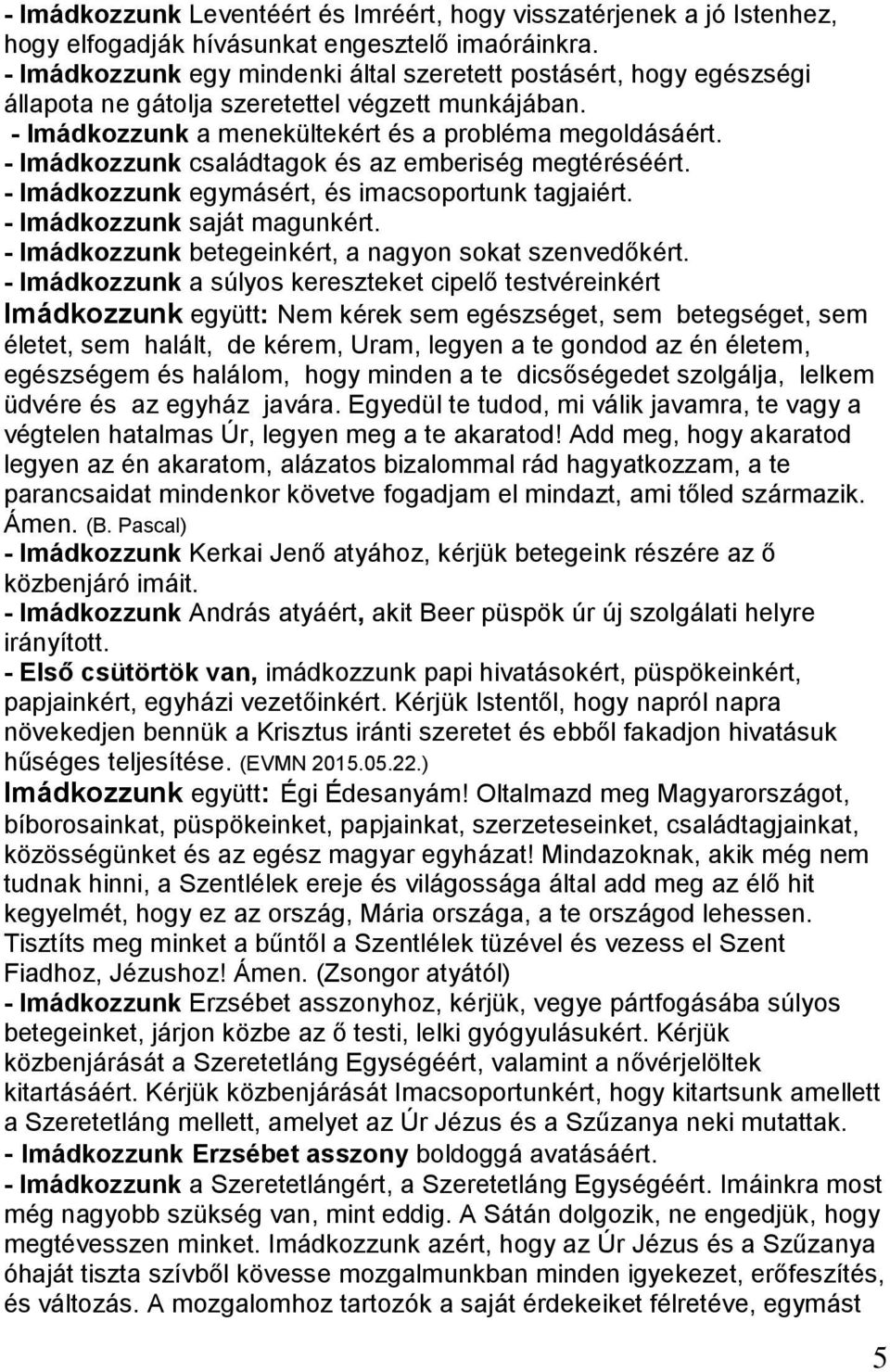 - Imádkozzunk családtagok és az emberiség megtéréséért. - Imádkozzunk egymásért, és imacsoportunk tagjaiért. - Imádkozzunk saját magunkért. - Imádkozzunk betegeinkért, a nagyon sokat szenvedőkért.