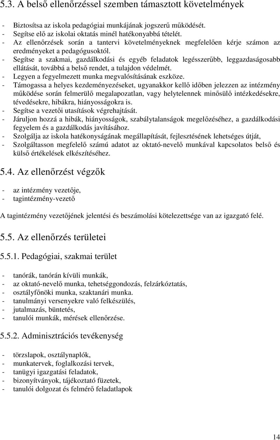 - Segítse a szakmai, gazdálkodási és egyéb feladatok legésszerűbb, leggazdaságosabb ellátását, továbbá a belső rendet, a tulajdon védelmét. - Legyen a fegyelmezett munka megvalósításának eszköze.