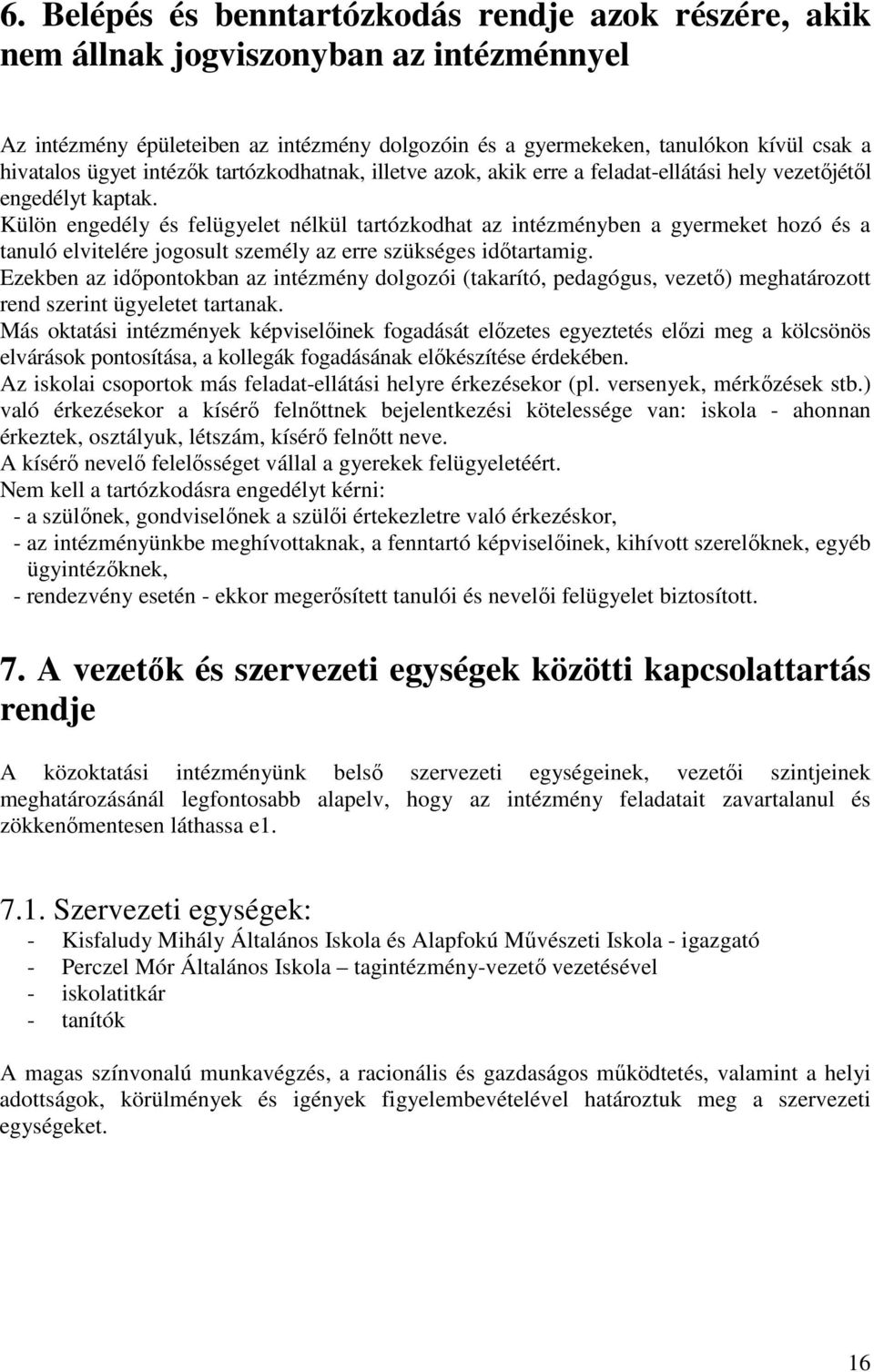 Külön engedély és felügyelet nélkül tartózkodhat az intézményben a gyermeket hozó és a tanuló elvitelére jogosult személy az erre szükséges időtartamig.