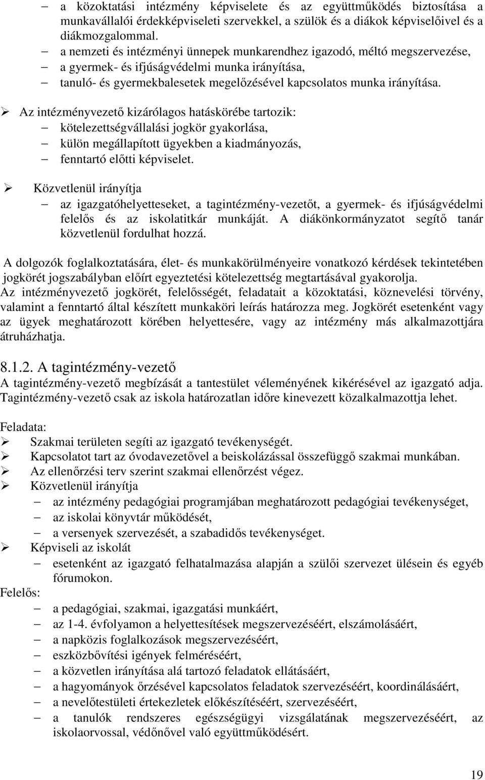 Az intézményvezető kizárólagos hatáskörébe tartozik: kötelezettségvállalási jogkör gyakorlása, külön megállapított ügyekben a kiadmányozás, fenntartó előtti képviselet.