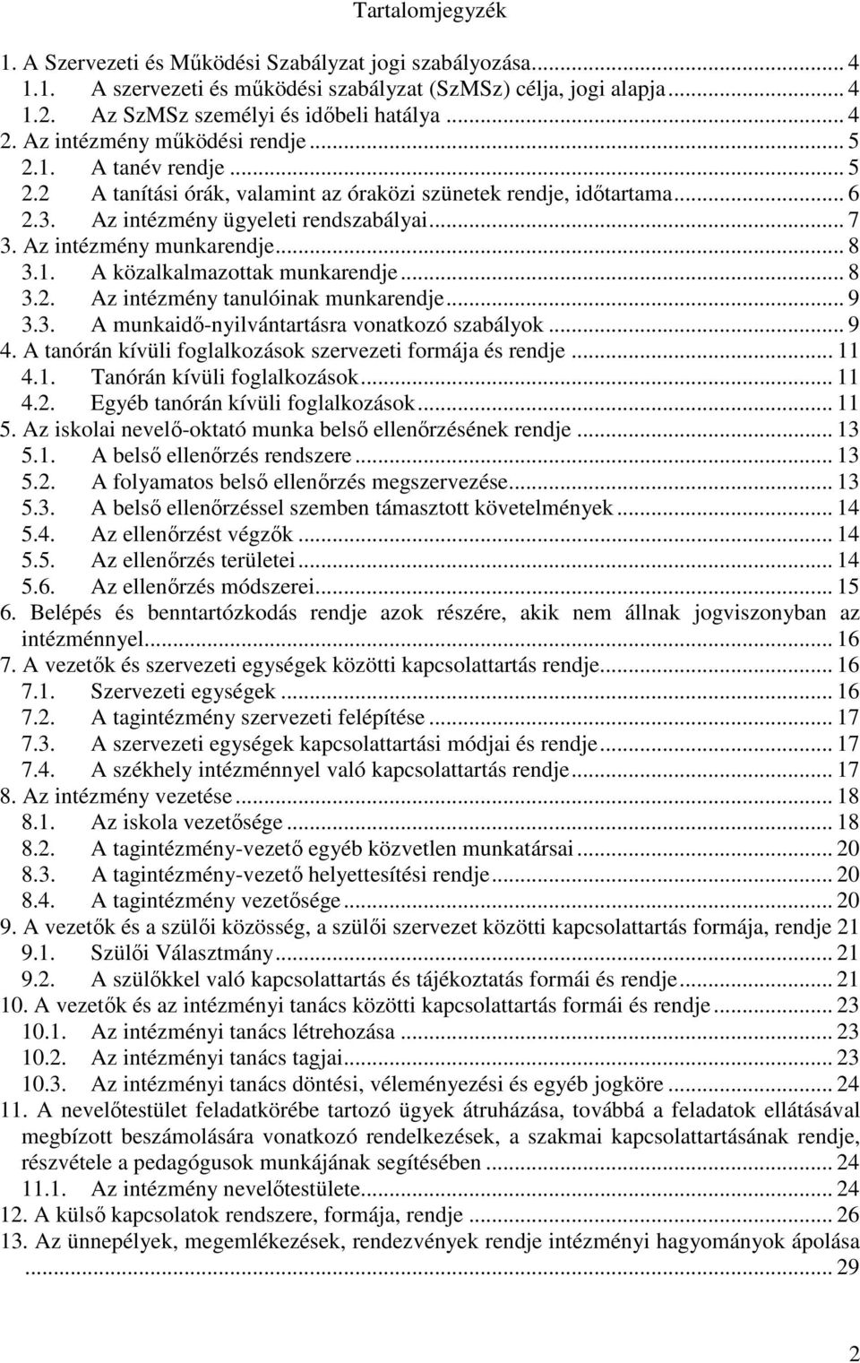 Az intézmény munkarendje... 8 3.1. A közalkalmazottak munkarendje... 8 3.2. Az intézmény tanulóinak munkarendje... 9 3.3. A munkaidő-nyilvántartásra vonatkozó szabályok... 9 4.