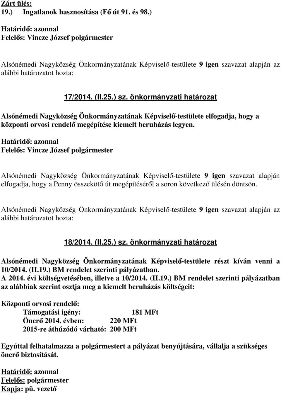 Felelős: Vincze József polgármester Alsónémedi Nagyközség Önkormányzatának Képviselő-testülete 9 igen szavazat alapján elfogadja, hogy a Penny összekötő út megépítéséről a soron következő ülésén