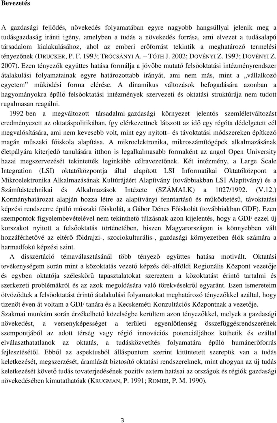 Ezen tényezık együttes hatása formálja a jövıbe mutató felsıoktatási intézményrendszer átalakulási folyamatainak egyre határozottabb irányát, ami nem más, mint a vállalkozó egyetem mőködési forma