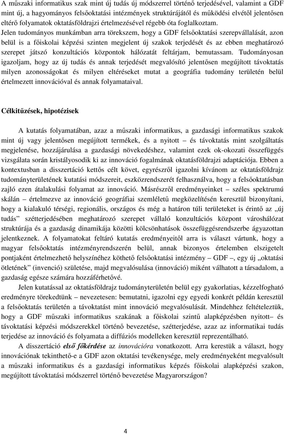 Jelen tudományos munkámban arra törekszem, hogy a GDF felsıoktatási szerepvállalását, azon belül is a fıiskolai képzési szinten megjelent új szakok terjedését és az ebben meghatározó szerepet játszó