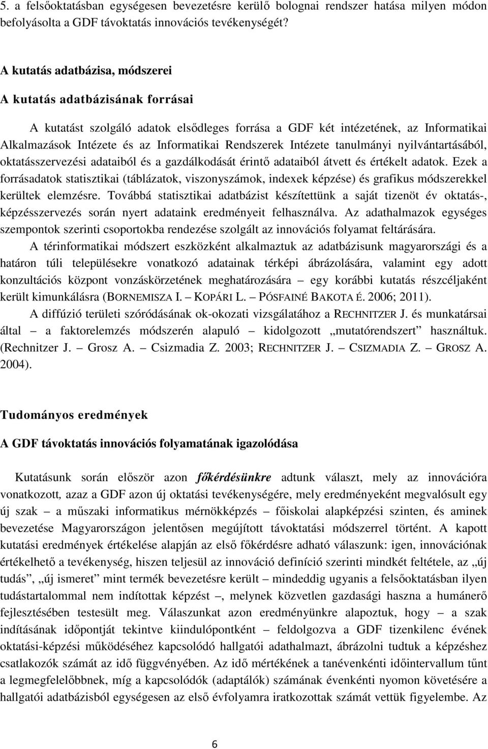 Rendszerek Intézete tanulmányi nyilvántartásából, oktatásszervezési adataiból és a gazdálkodását érintı adataiból átvett és értékelt adatok.