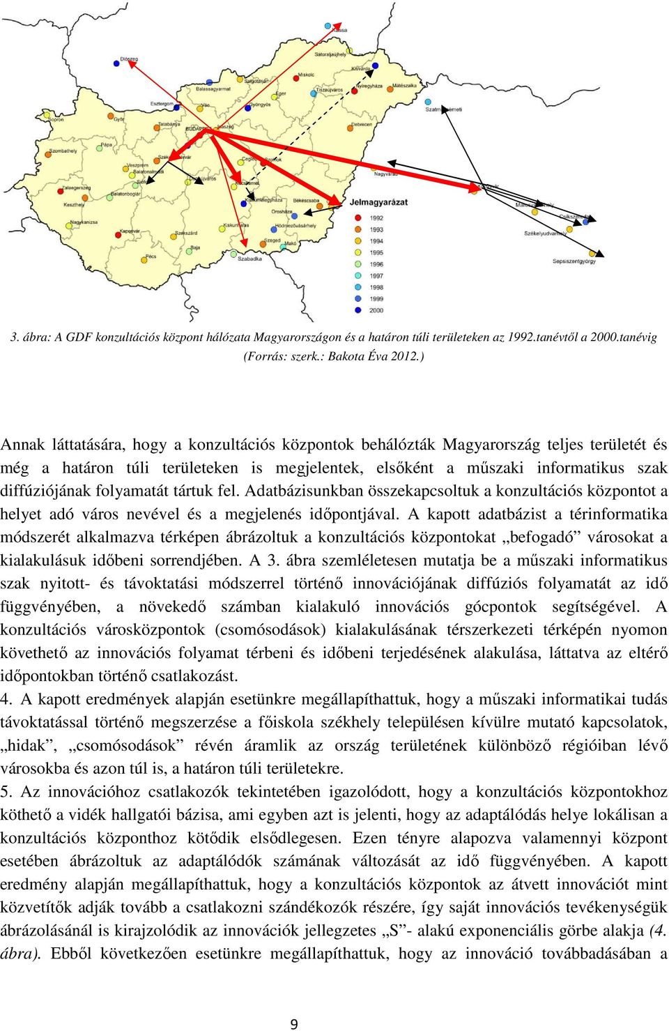 folyamatát tártuk fel. Adatbázisunkban összekapcsoltuk a konzultációs központot a helyet adó város nevével és a megjelenés idıpontjával.