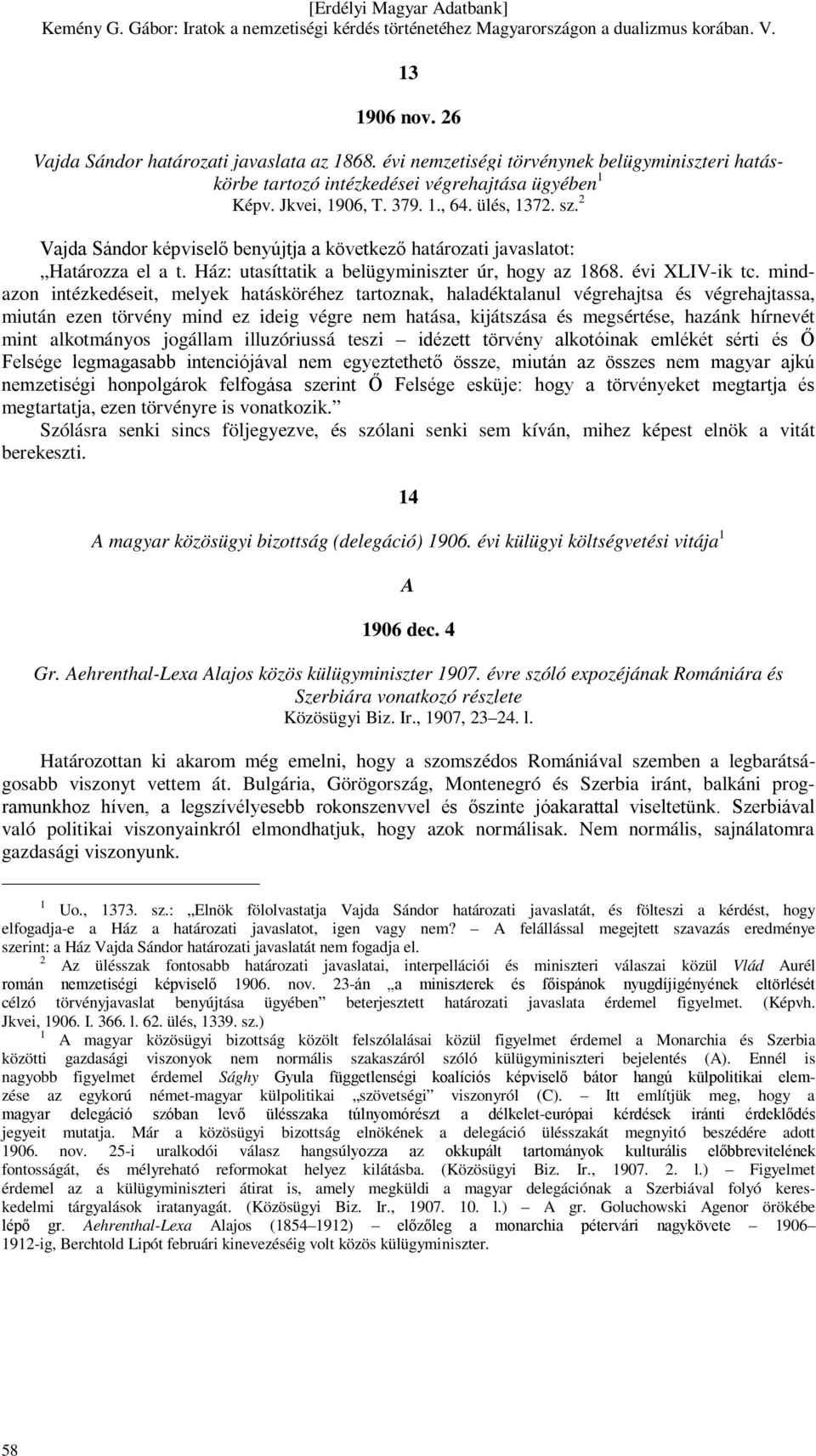 mindazon intézkedéseit, melyek hatásköréhez tartoznak, haladéktalanul végrehajtsa és végrehajtassa, miután ezen törvény mind ez ideig végre nem hatása, kijátszása és megsértése, hazánk hírnevét mint