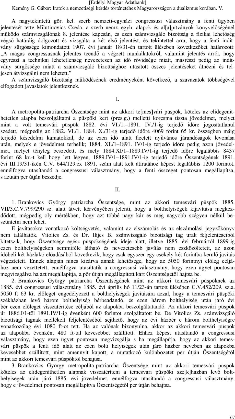 1907. évi január 18/31-én tartott ülésében következőket határozott: A magas congressusnak jelentés teendő a végzett munkálatokról, valamint jelentés arról, hogy egyrészt a technikai lehetetlenség
