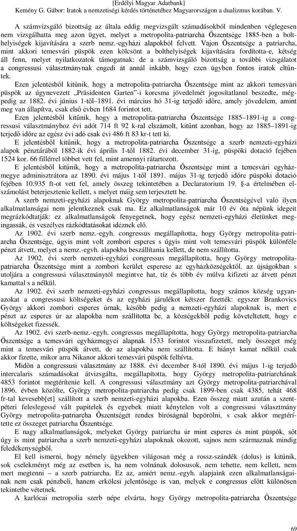 Vajon Őszentsége a patriarcha, mint akkori temesvári püspök ezen kölcsönt a bolthelyiségek kijavítására fordította-e, kétség áll fenn, melyet nyilatkozatok támogatnak: de a számvizsgáló bizottság a