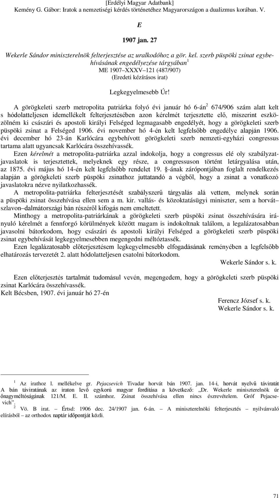 A görögkeleti szerb metropolita patriárka folyó évi január hó 6-án 2 674/906 szám alatt kelt s hódolatteljesen idemellékelt felterjesztésében azon kérelmét terjesztette elő, miszerint eszközölném ki