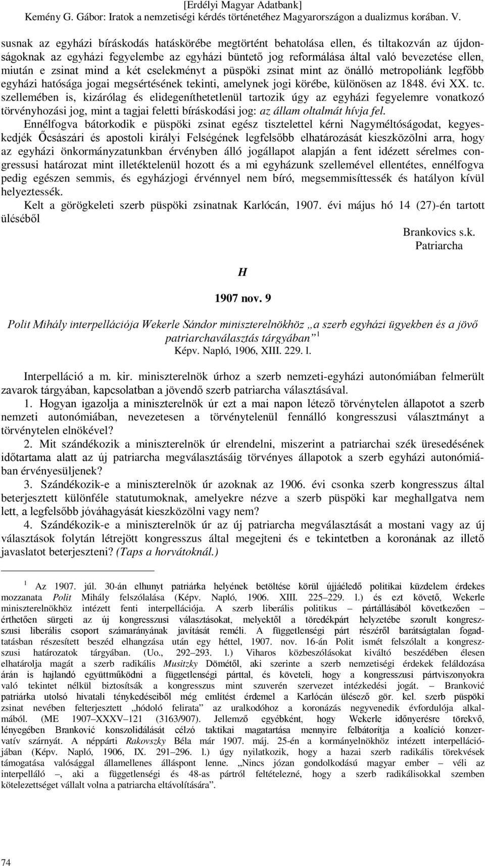 szellemében is, kizárólag és elidegeníthetetlenül tartozik úgy az egyházi fegyelemre vonatkozó törvényhozási jog, mint a tagjai feletti bíráskodási jog: az állam oltalmát hívja fel.