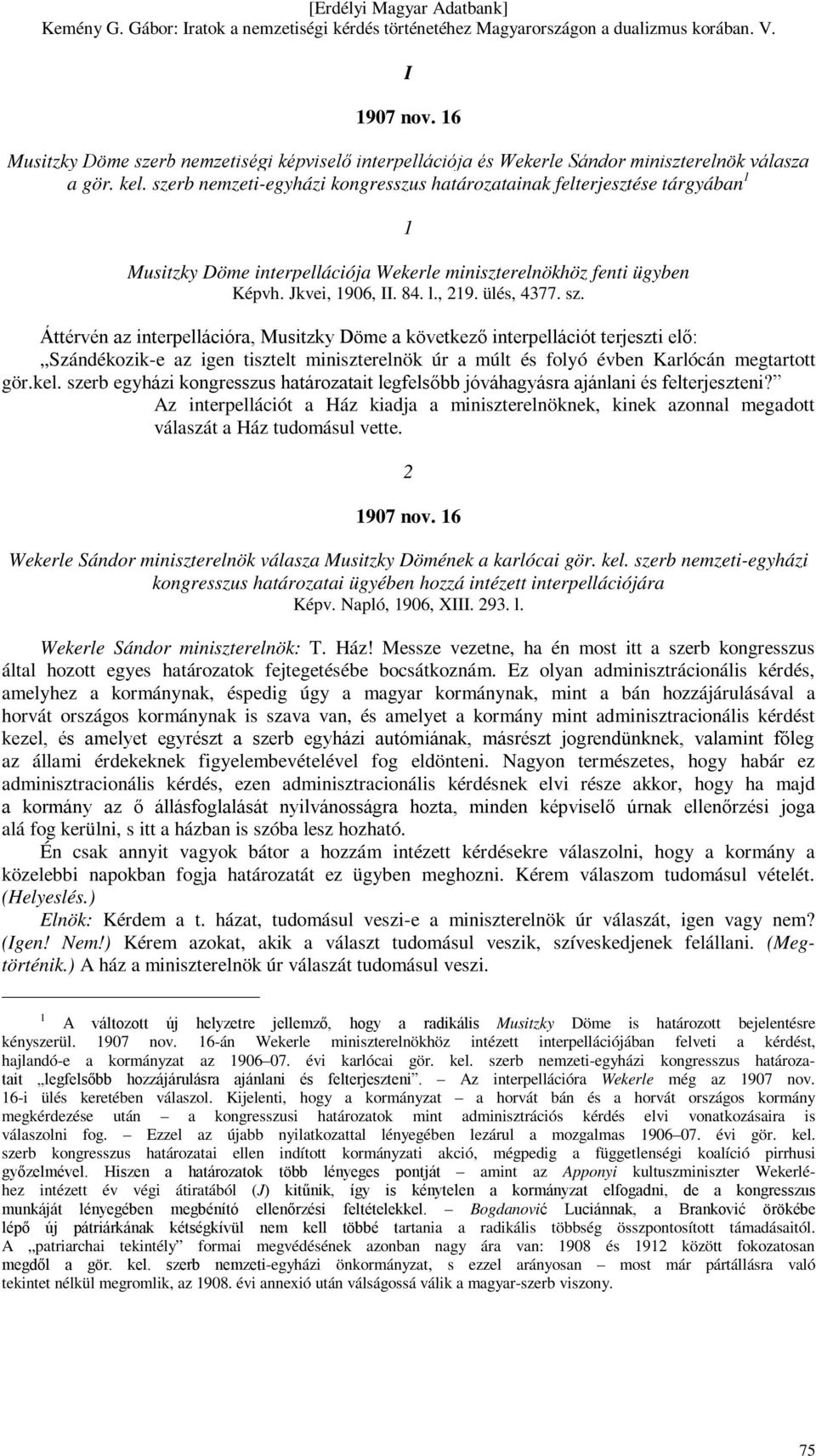 Áttérvén az interpellációra, Musitzky Döme a következő interpellációt terjeszti elő: Szándékozik-e az igen tisztelt miniszterelnök úr a múlt és folyó évben Karlócán megtartott gör.kel.