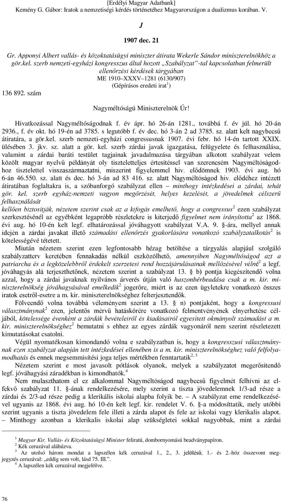 szám Nagyméltóságú Miniszterelnök Úr! Hivatkozással Nagyméltóságodnak f. év ápr. hó 26-án 1281., továbbá f. év júl. hó 20-án 2936., f. év okt. hó 19-én ad 3785. s legutóbb f. év dec.