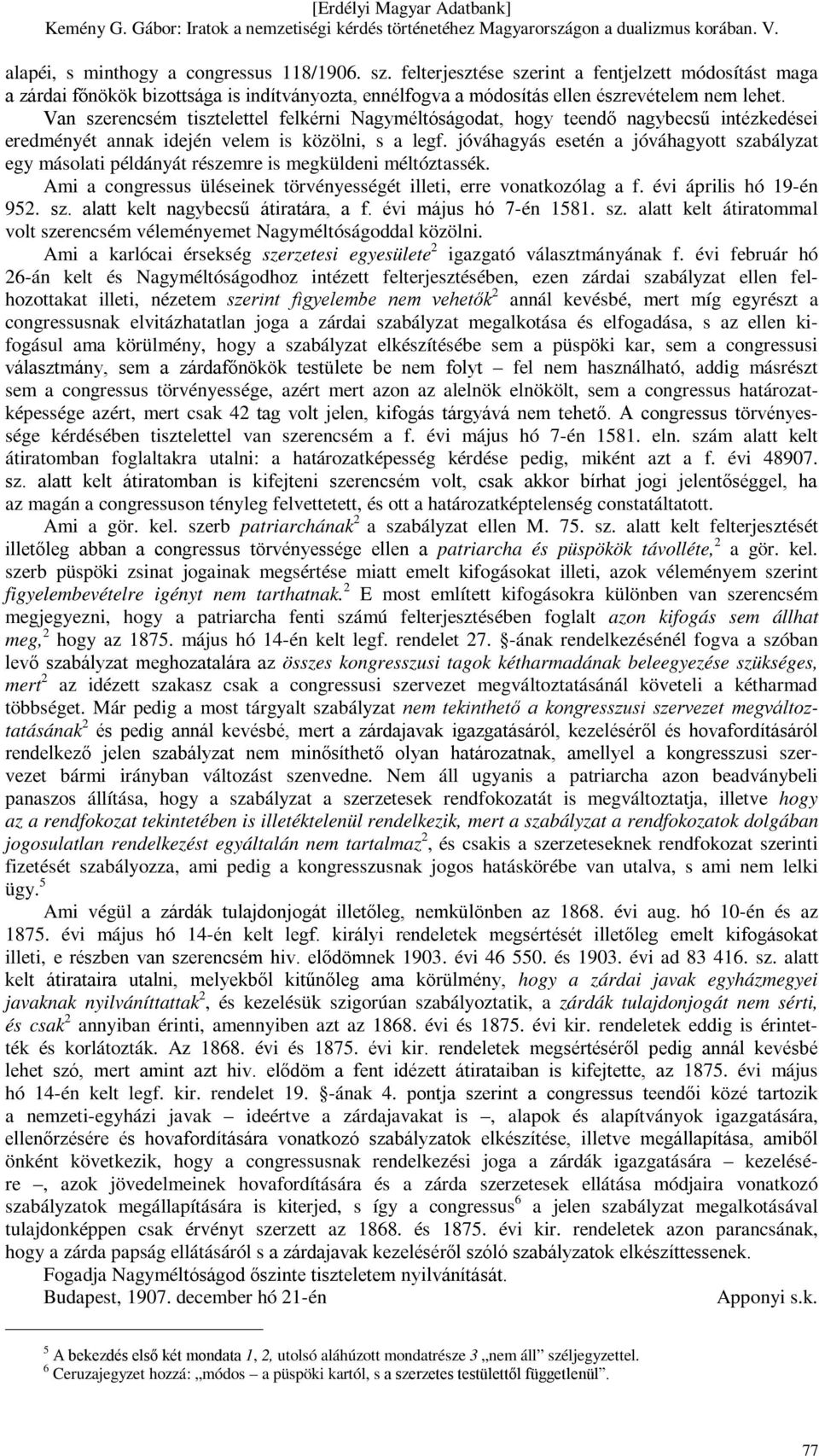 jóváhagyás esetén a jóváhagyott szabályzat egy másolati példányát részemre is megküldeni méltóztassék. Ami a congressus üléseinek törvényességét illeti, erre vonatkozólag a f.