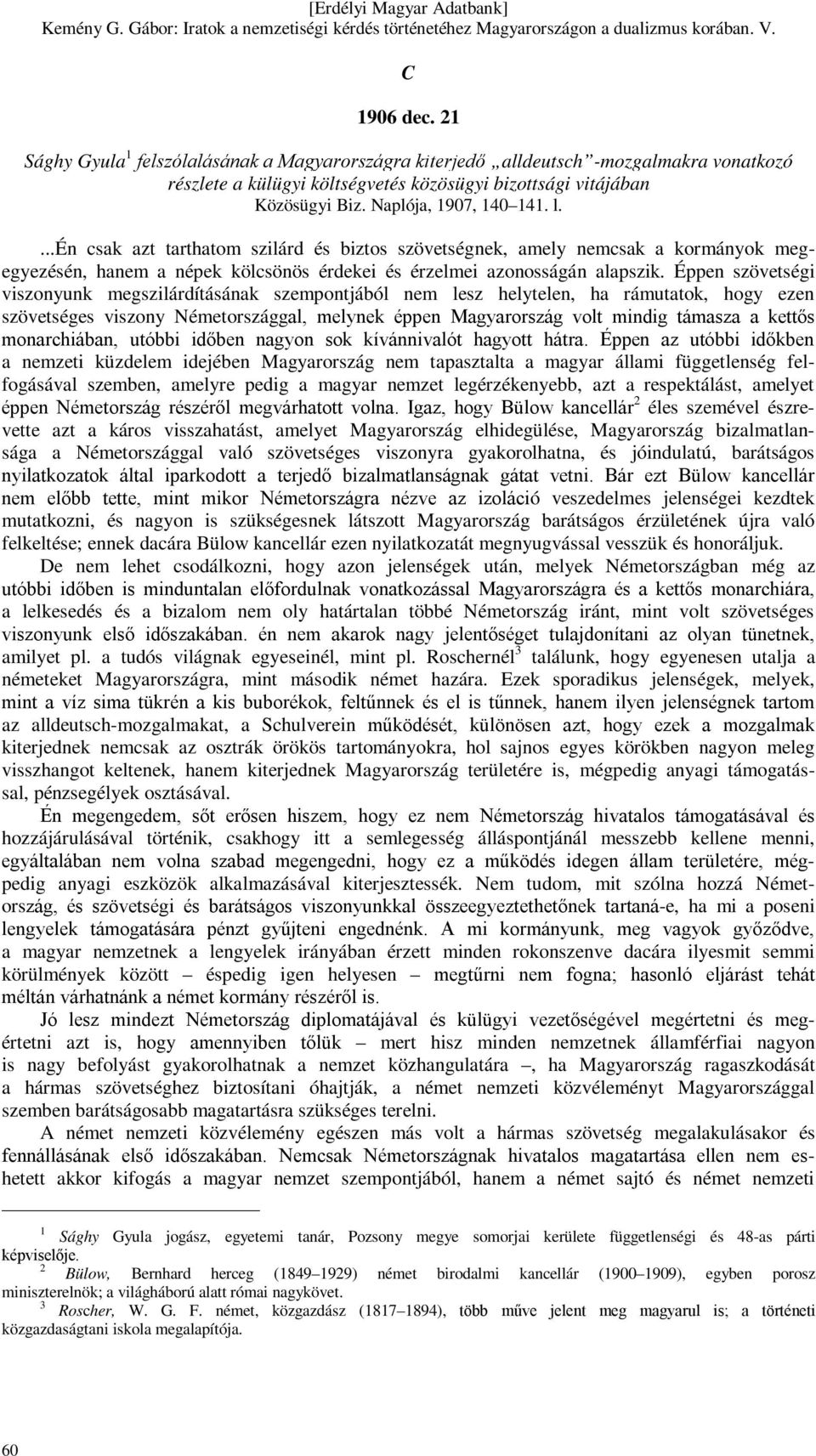 Éppen szövetségi viszonyunk megszilárdításának szempontjából nem lesz helytelen, ha rámutatok, hogy ezen szövetséges viszony Németországgal, melynek éppen Magyarország volt mindig támasza a kettős