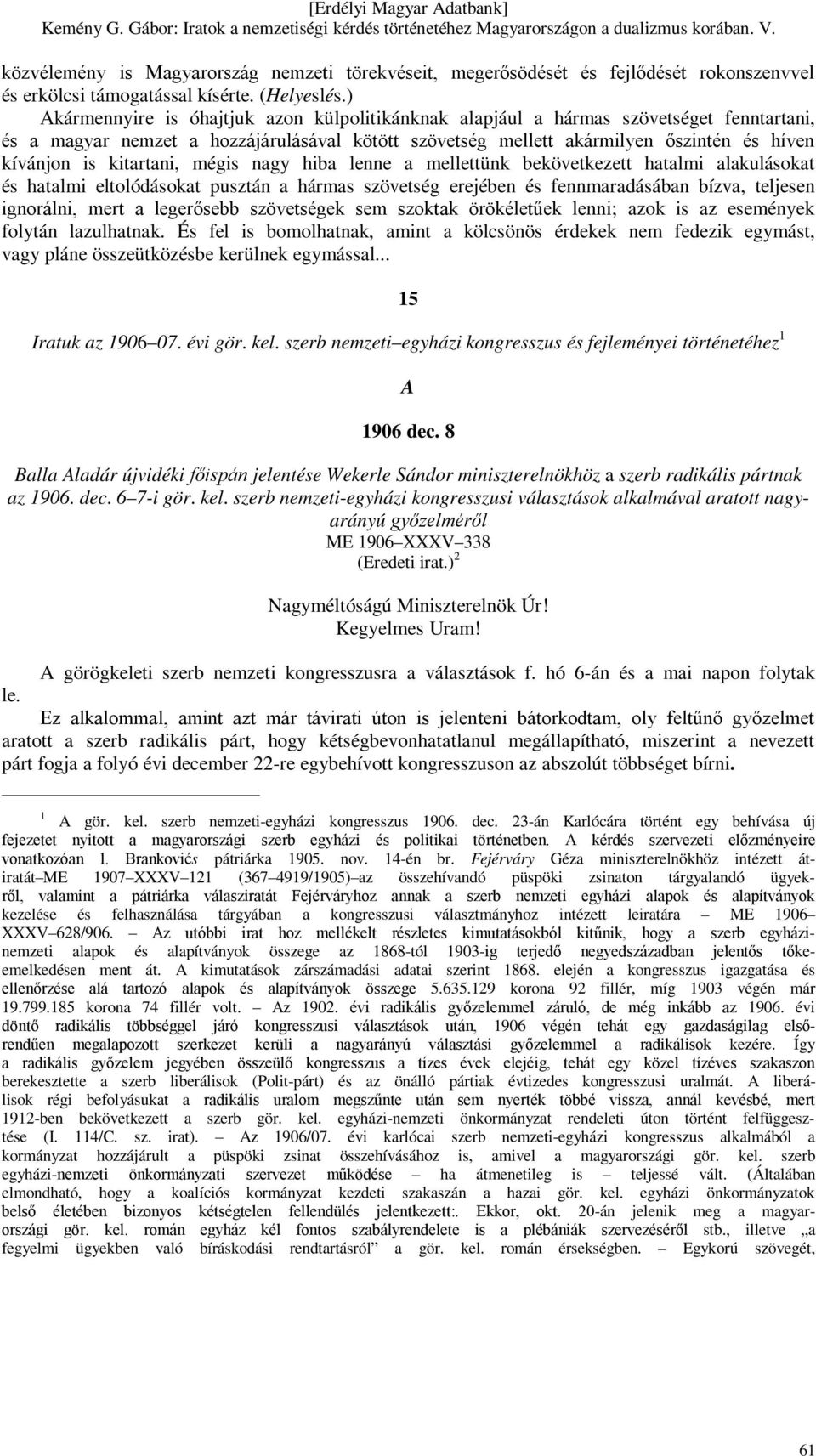 kitartani, mégis nagy hiba lenne a mellettünk bekövetkezett hatalmi alakulásokat és hatalmi eltolódásokat pusztán a hármas szövetség erejében és fennmaradásában bízva, teljesen ignorálni, mert a