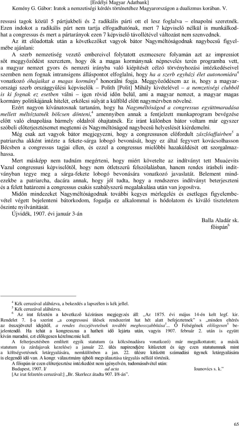 Az itt előadottak után a következőket vagyok bátor Nagyméltóságodnak nagybecsű figyelmébe ajánlani: A szerb nemzetiség vezető embereivel folytatott eszmecsere folyamán azt az impressiot sőt