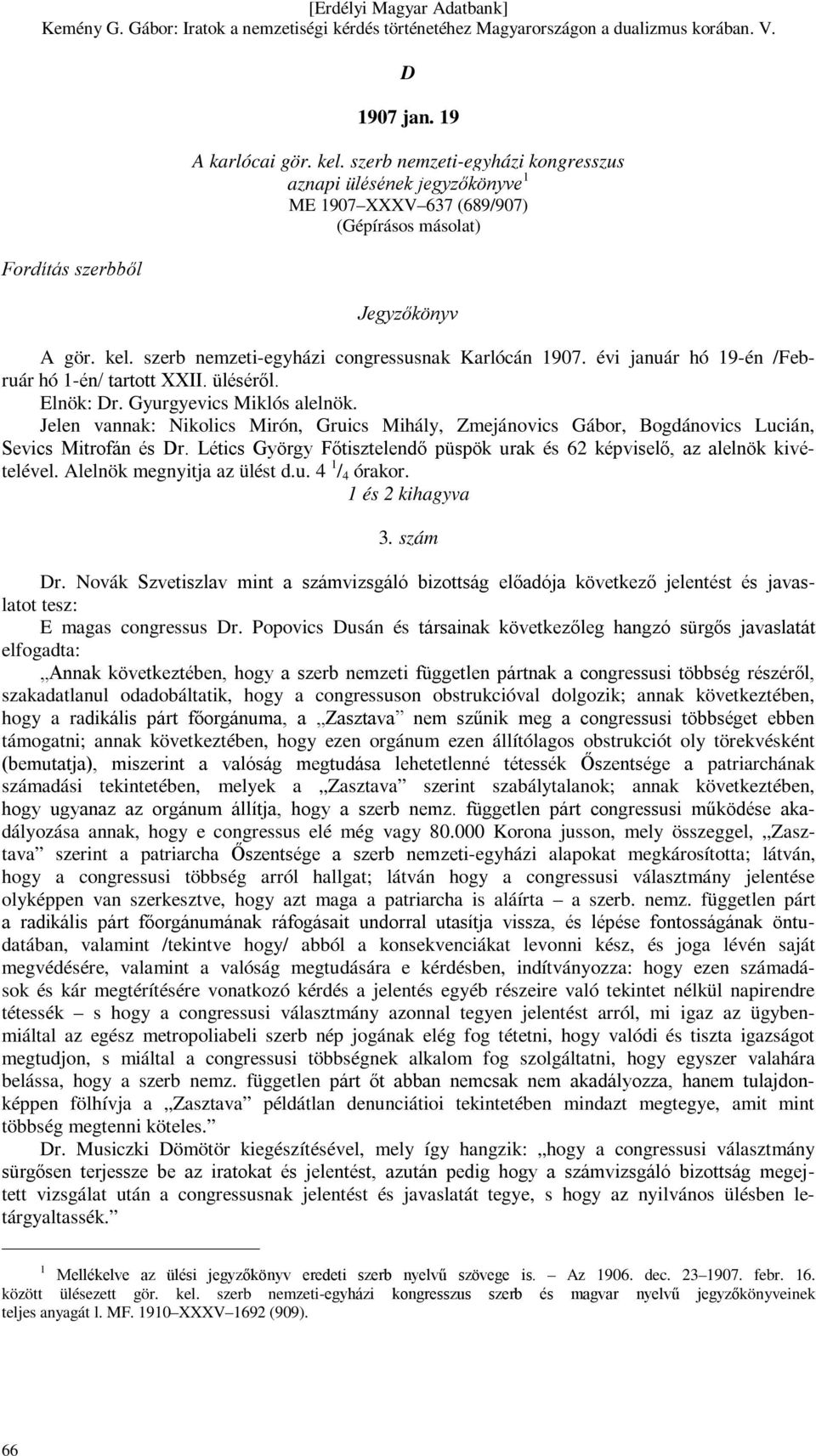 Jelen vannak: Nikolics Mirón, Gruics Mihály, Zmejánovics Gábor, Bogdánovics Lucián, Sevics Mitrofán és Dr. Létics György Főtisztelendő püspök urak és 62 képviselő, az alelnök kivételével.