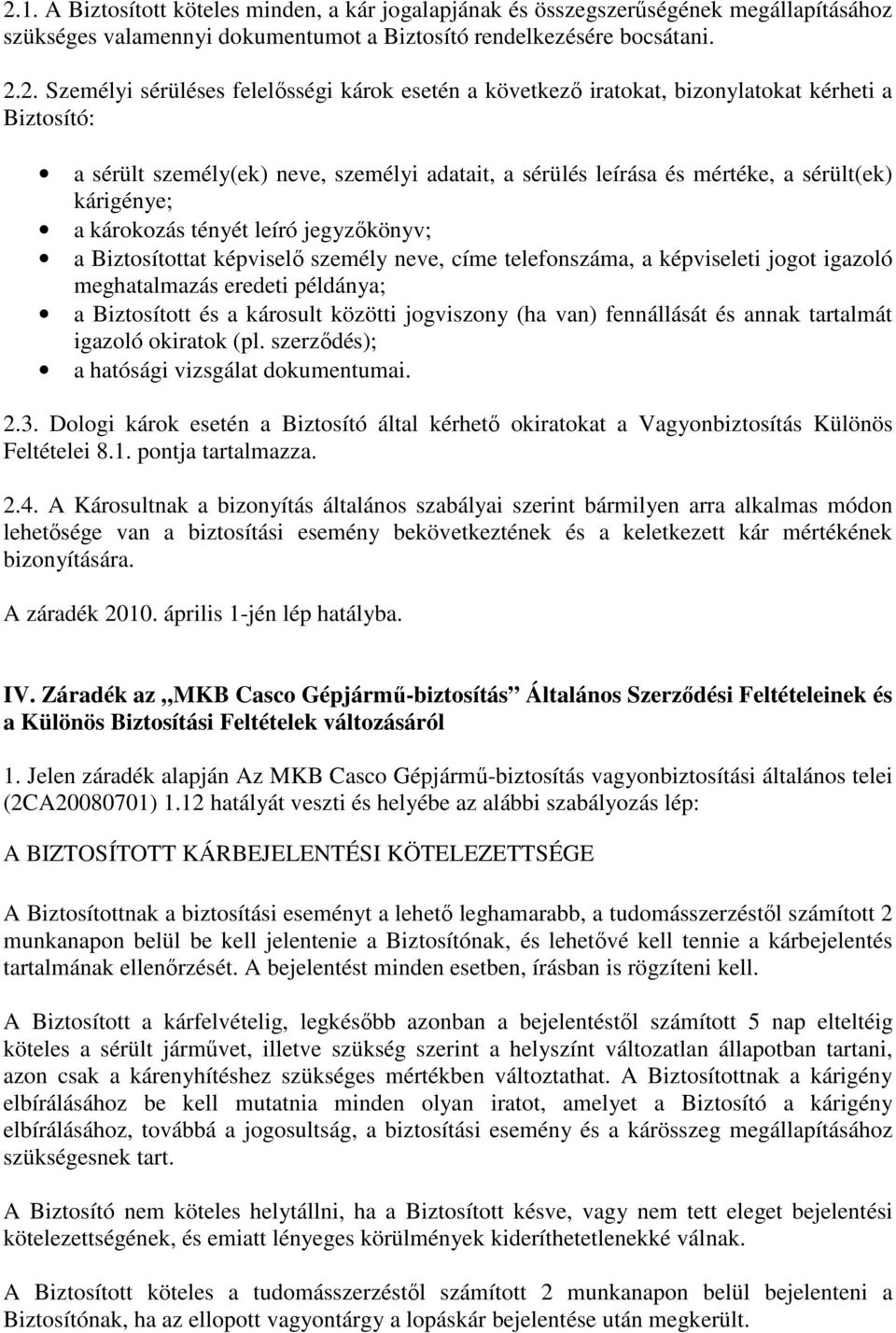 leíró jegyzıkönyv; a Biztosítottat képviselı személy neve, címe telefonszáma, a képviseleti jogot igazoló meghatalmazás eredeti példánya; a Biztosított és a károsult közötti jogviszony (ha van)