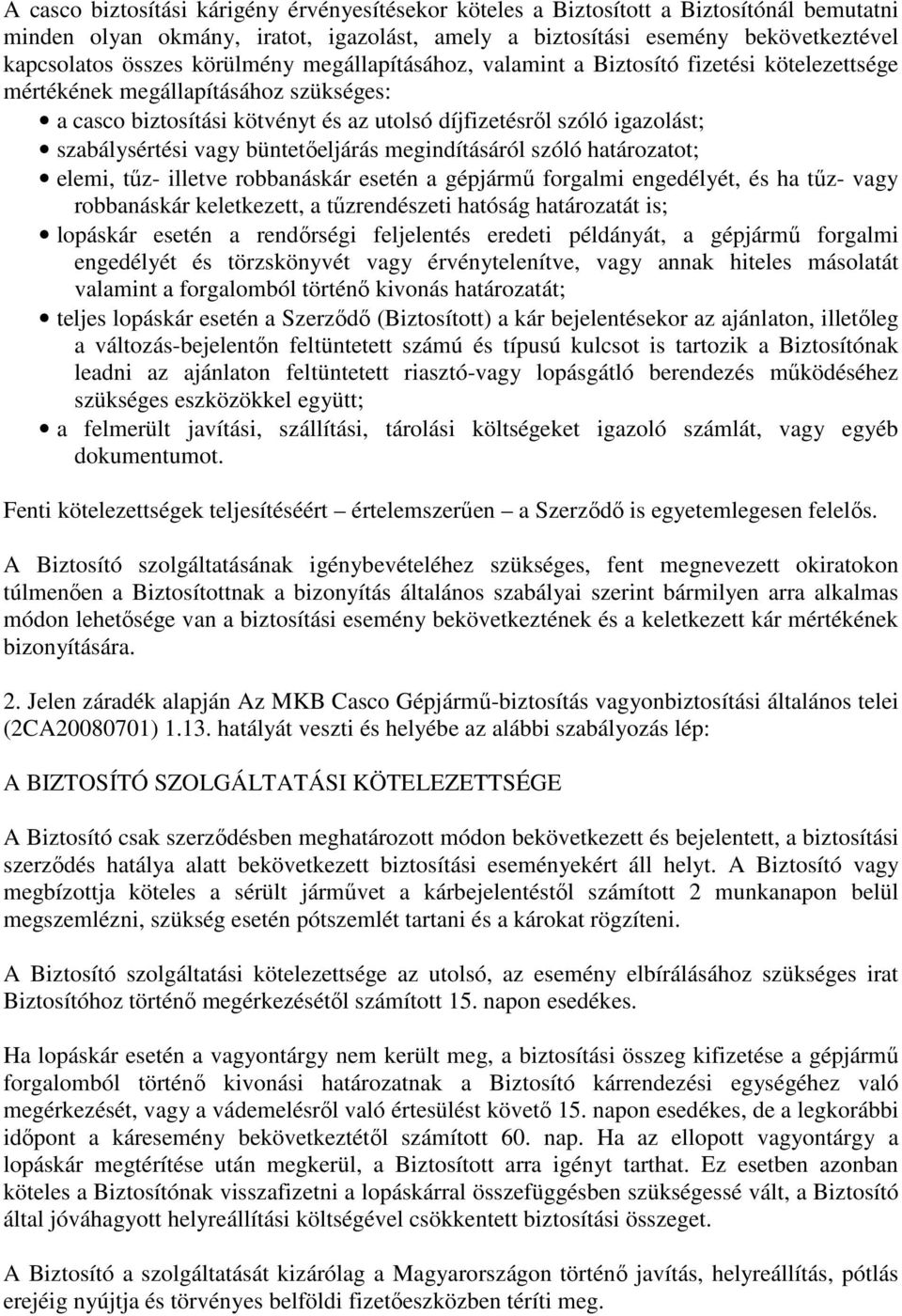 vagy büntetıeljárás megindításáról szóló határozatot; elemi, tőz- illetve robbanáskár esetén a gépjármő forgalmi engedélyét, és ha tőz- vagy robbanáskár keletkezett, a tőzrendészeti hatóság