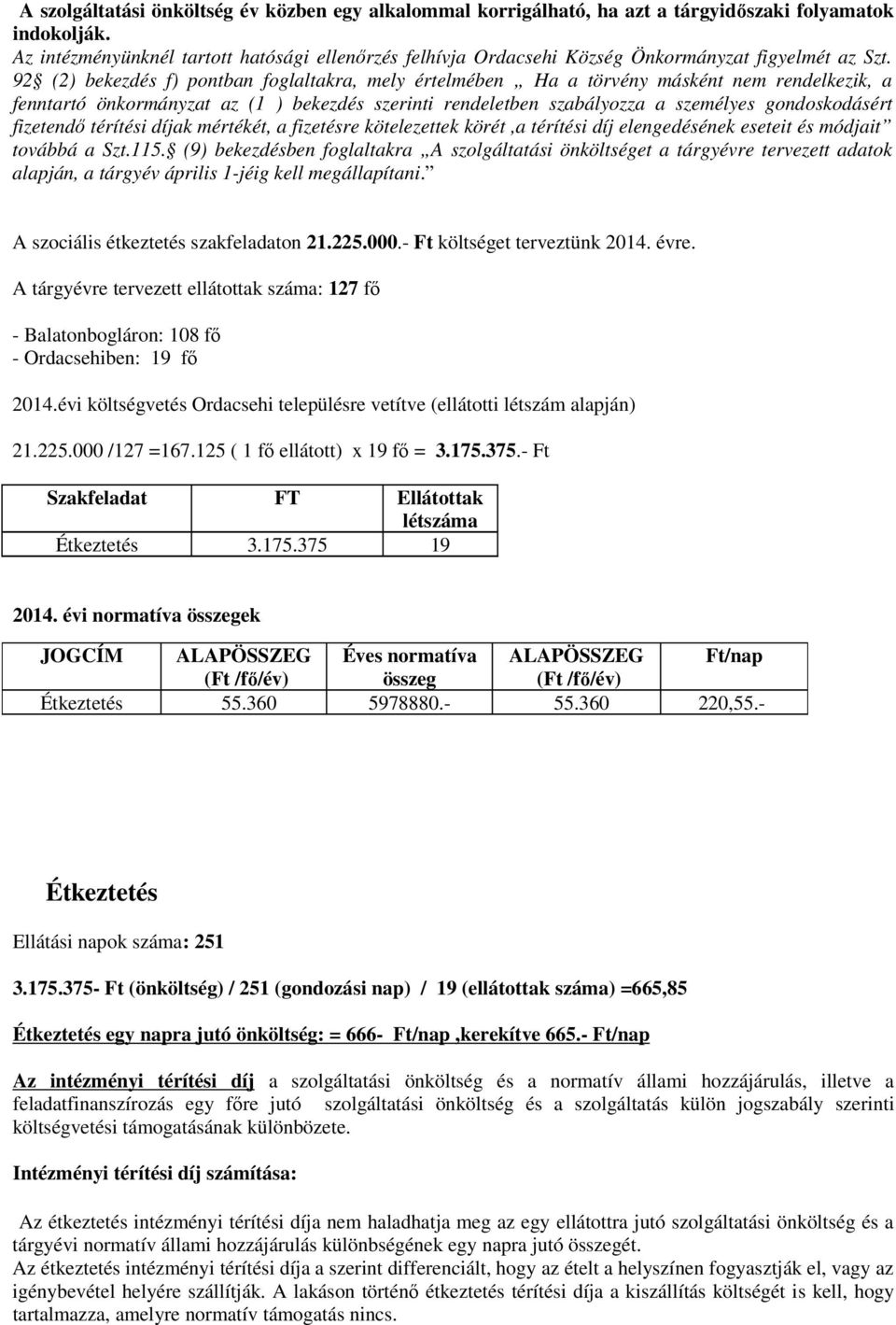 92 (2) bekezdés f) pontban foglaltakra, mely értelmében Ha a törvény másként nem rendelkezik, a fenntartó önkormányzat az (1 ) bekezdés szerinti rendeletben szabályozza a személyes gondoskodásért