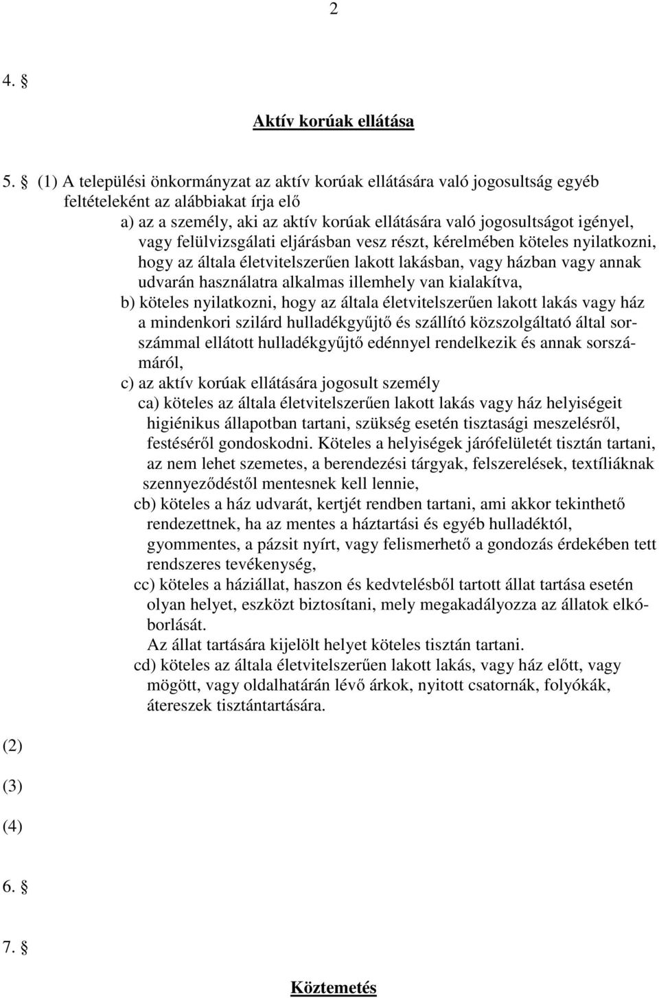 felülvizsgálati eljárásban vesz részt, kérelmében köteles nyilatkozni, hogy az általa életvitelszerűen lakott lakásban, vagy házban vagy annak udvarán használatra alkalmas illemhely van kialakítva,