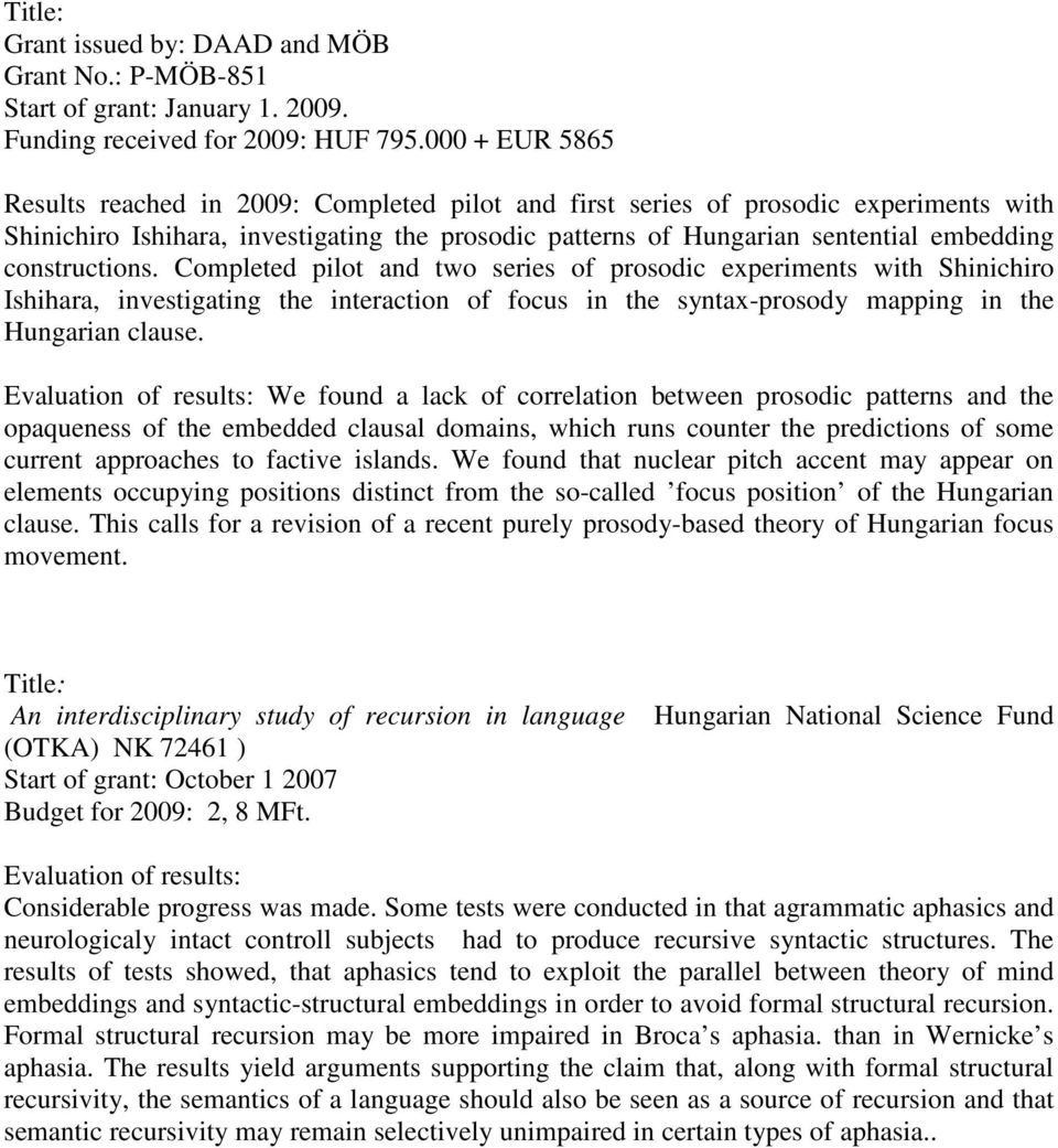 constructions. Completed pilot and two series of prosodic experiments with Shinichiro Ishihara, investigating the interaction of focus in the syntax-prosody mapping in the Hungarian clause.