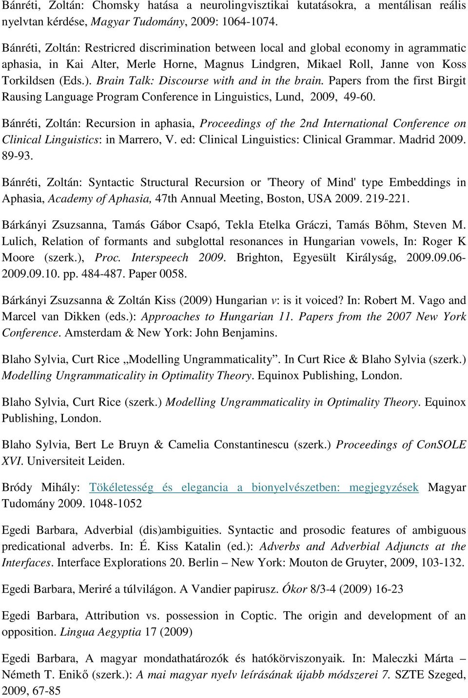 Brain Talk: Discourse with and in the brain. Papers from the first Birgit Rausing Language Program Conference in Linguistics, Lund, 2009, 49-60.