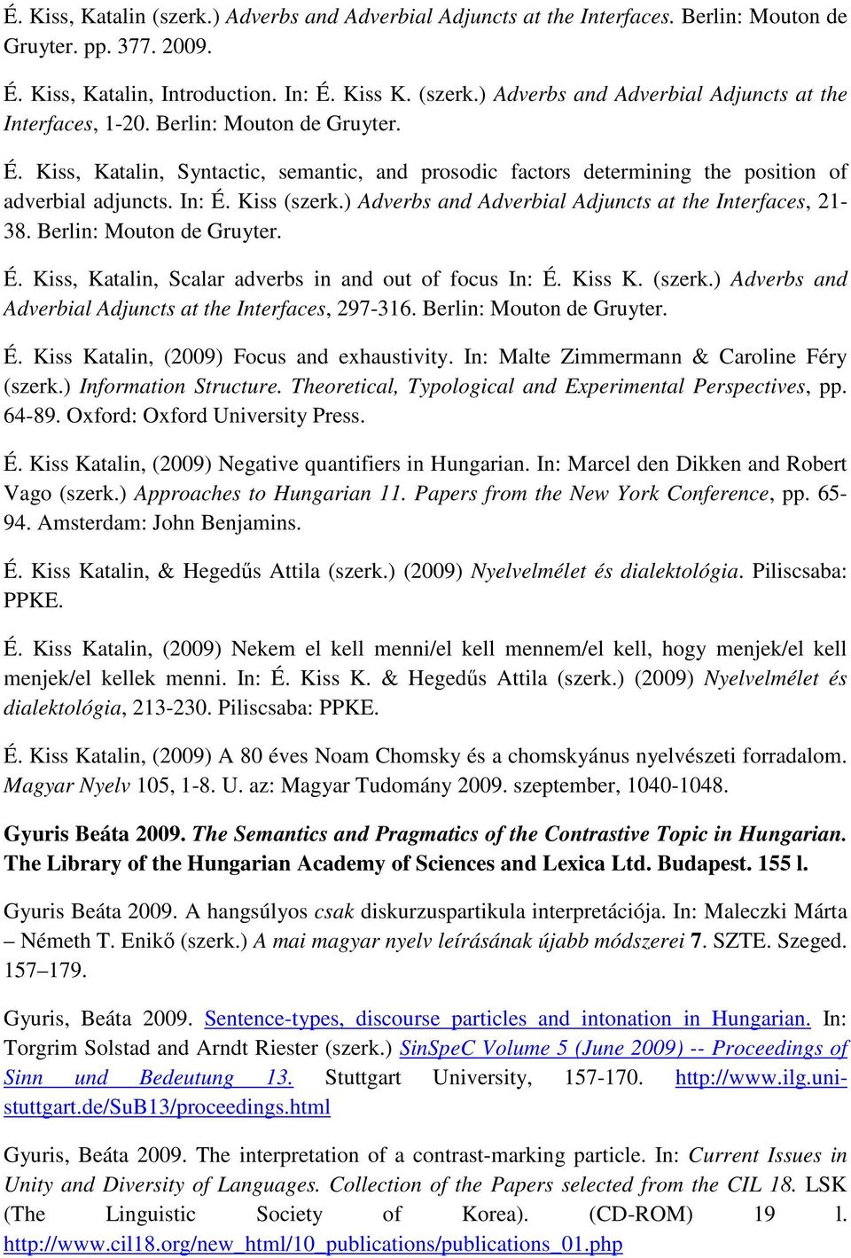 ) Adverbs and Adverbial Adjuncts at the Interfaces, 21-38. Berlin: Mouton de Gruyter. É. Kiss, Katalin, Scalar adverbs in and out of focus In: É. Kiss K. (szerk.