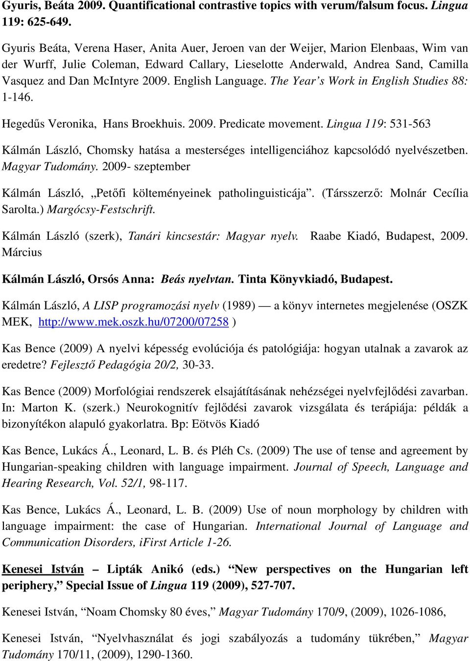 2009. English Language. The Year s Work in English Studies 88: 1-146. Hegedős Veronika, Hans Broekhuis. 2009. Predicate movement.