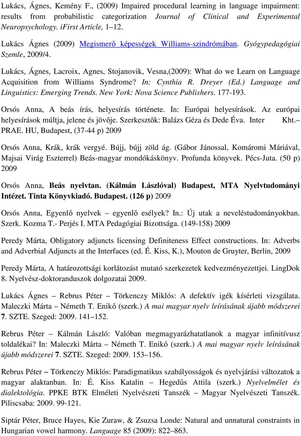 Lukács, Ágnes, Lacroix, Agnes, Stojanovik, Vesna,(2009): What do we Learn on Language Acquisition from Williams Syndrome? In: Cynthia R. Dreyer (Ed.) Language and Linguistics: Emerging Trends.