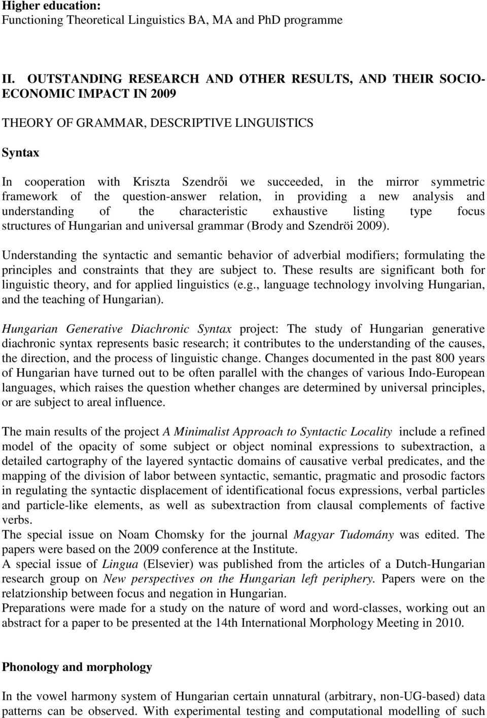 symmetric framework of the question-answer relation, in providing a new analysis and understanding of the characteristic exhaustive listing type focus structures of Hungarian and universal grammar