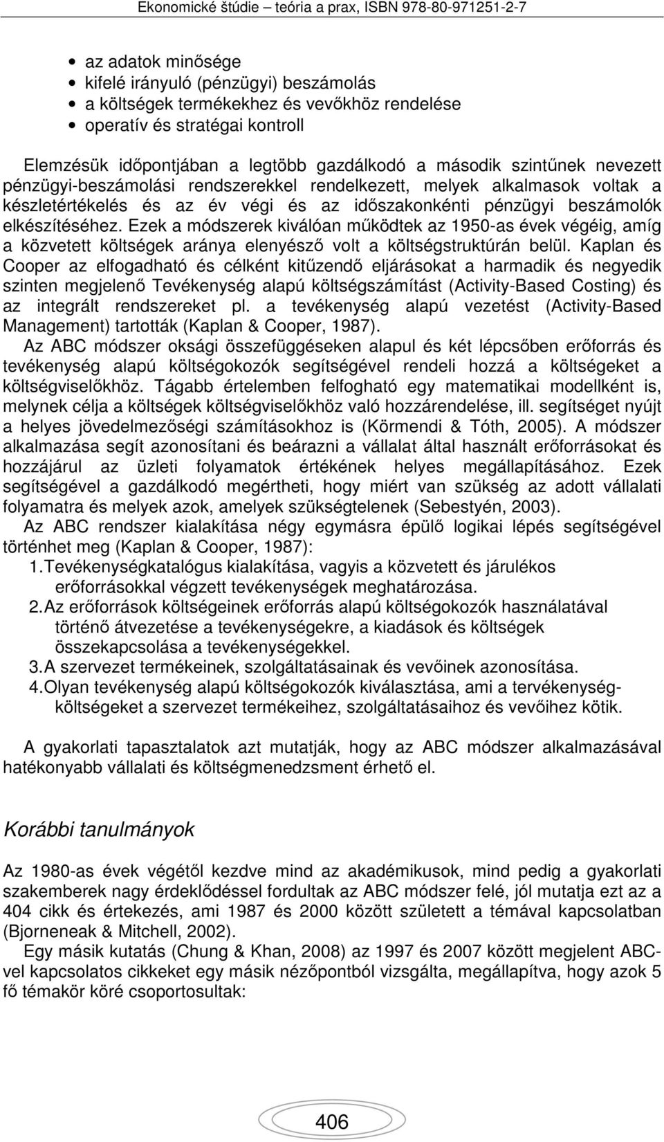 Ezek a módszerek kiválóan működtek az 1950-as évek végéig, amíg a közvetett költségek aránya elenyésző volt a költségstruktúrán belül.