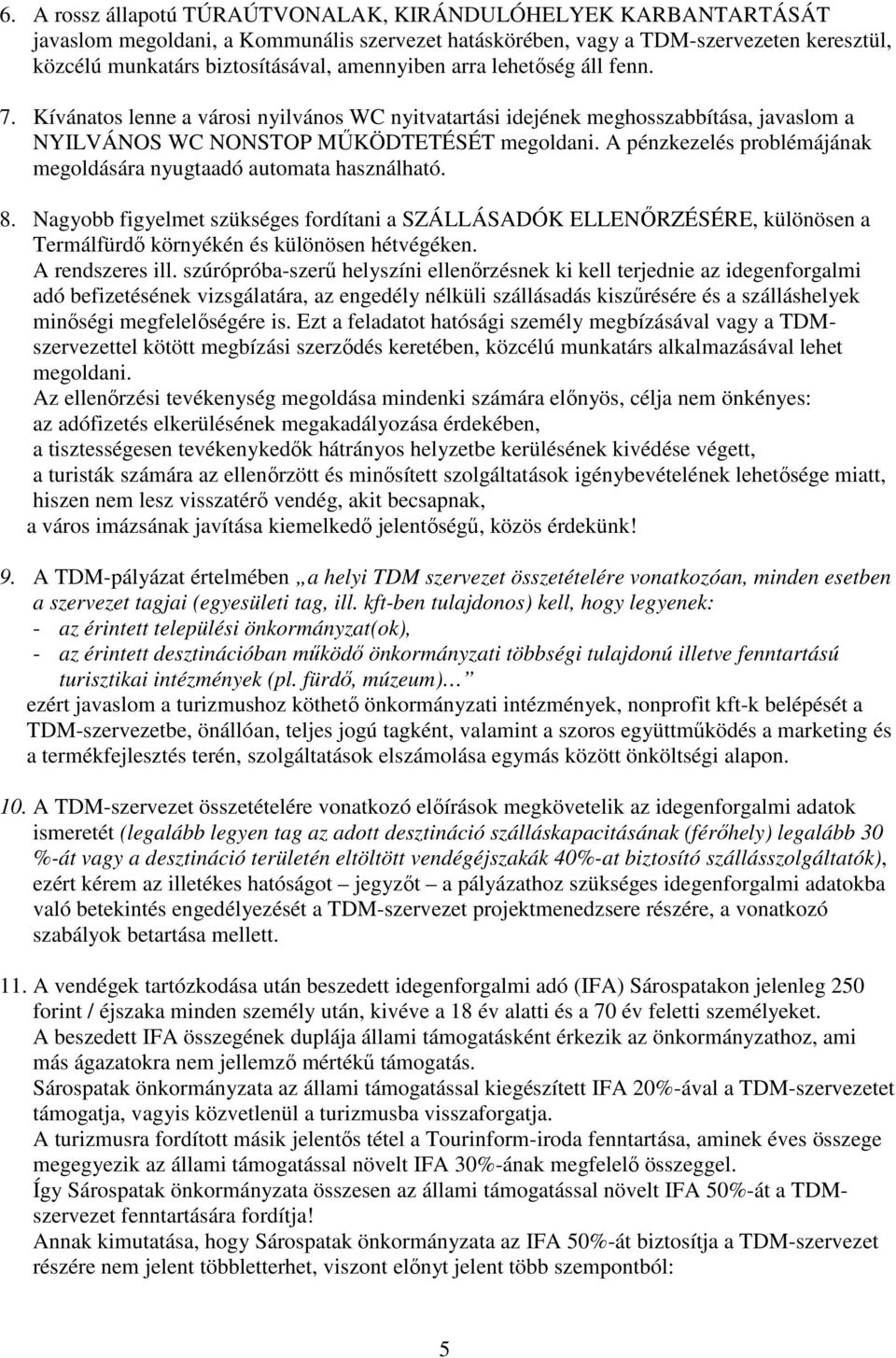 A pénzkezelés problémájának megoldására nyugtaadó automata használható. 8. Nagyobb figyelmet szükséges fordítani a SZÁLLÁSADÓK ELLENİRZÉSÉRE, különösen a Termálfürdı környékén és különösen hétvégéken.