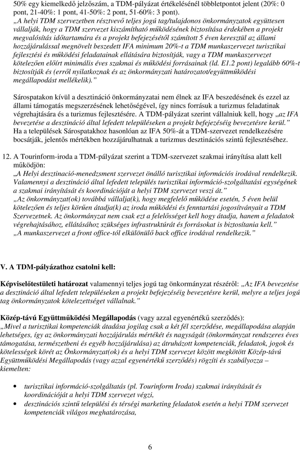 idıtartamára és a projekt befejezésétıl számított 5 éven keresztül az állami hozzájárulással megnövelt beszedett IFA minimum 20%-t a TDM munkaszervezet turisztikai fejlesztési és mőködési