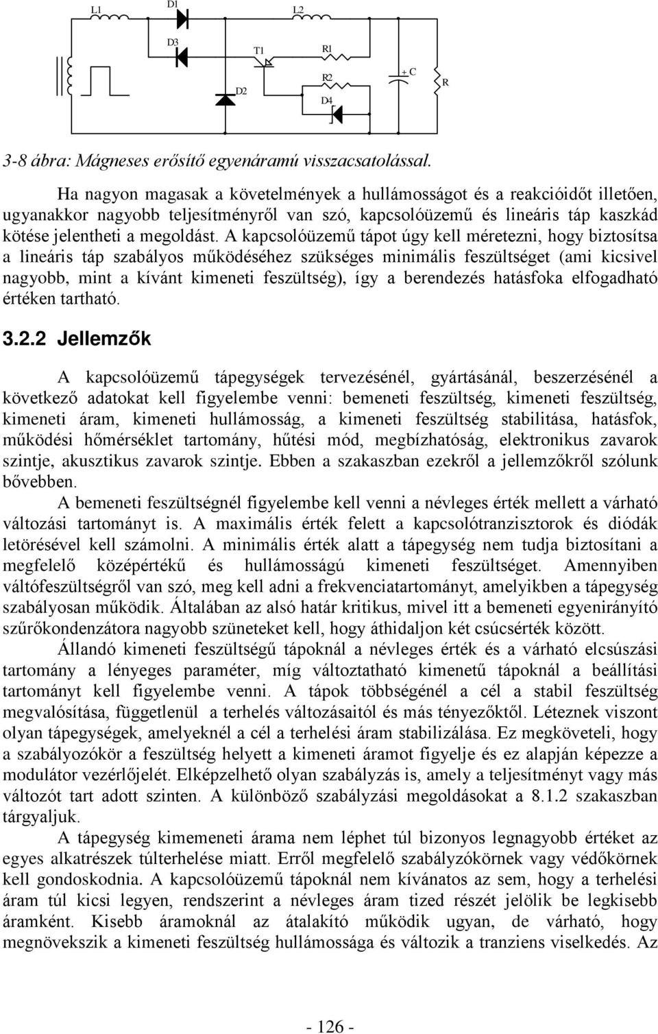 A kapcsolóüzemû tápot úgy kell méretezni, hogy biztosítsa a lineáris táp szabályos mûködéséhez szükséges minimális feszültséget (ami kicsivel nagyobb, mint a kívánt kimeneti feszültség), így a