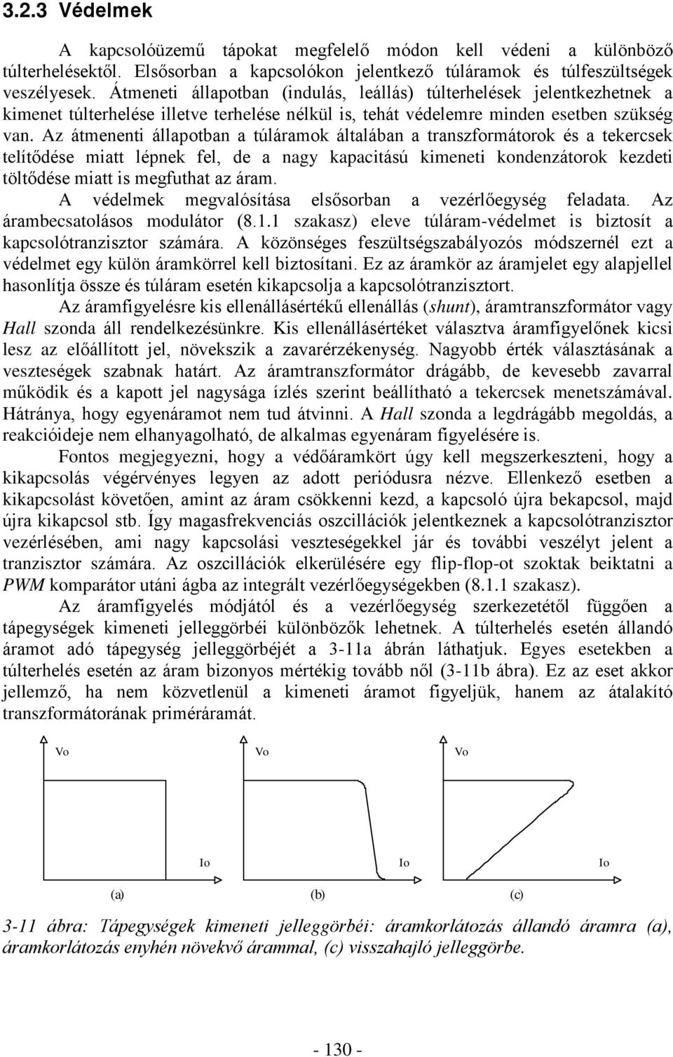 Az átmenenti állapotban a túláramok általában a transzformátorok és a tekercsek telítõdése miatt lépnek fel, de a nagy kapacitású kimeneti kondenzátorok kezdeti töltõdése miatt is megfuthat az áram.