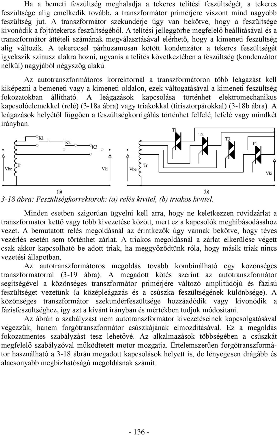 A telítési jelleggörbe megfelelõ beállításával és a transzformátor áttételi számának megválasztásával elérhetõ, hogy a kimeneti feszültség alig változik.