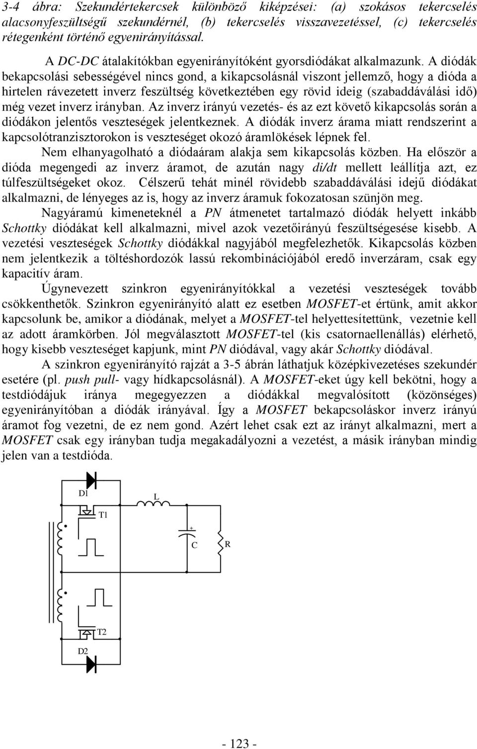 A diódák bekapcsolási sebességével nincs gond, a kikapcsolásnál viszont jellemzõ, hogy a dióda a hirtelen rávezetett inverz feszültség következtében egy rövid ideig (szabaddáválási idõ) még vezet