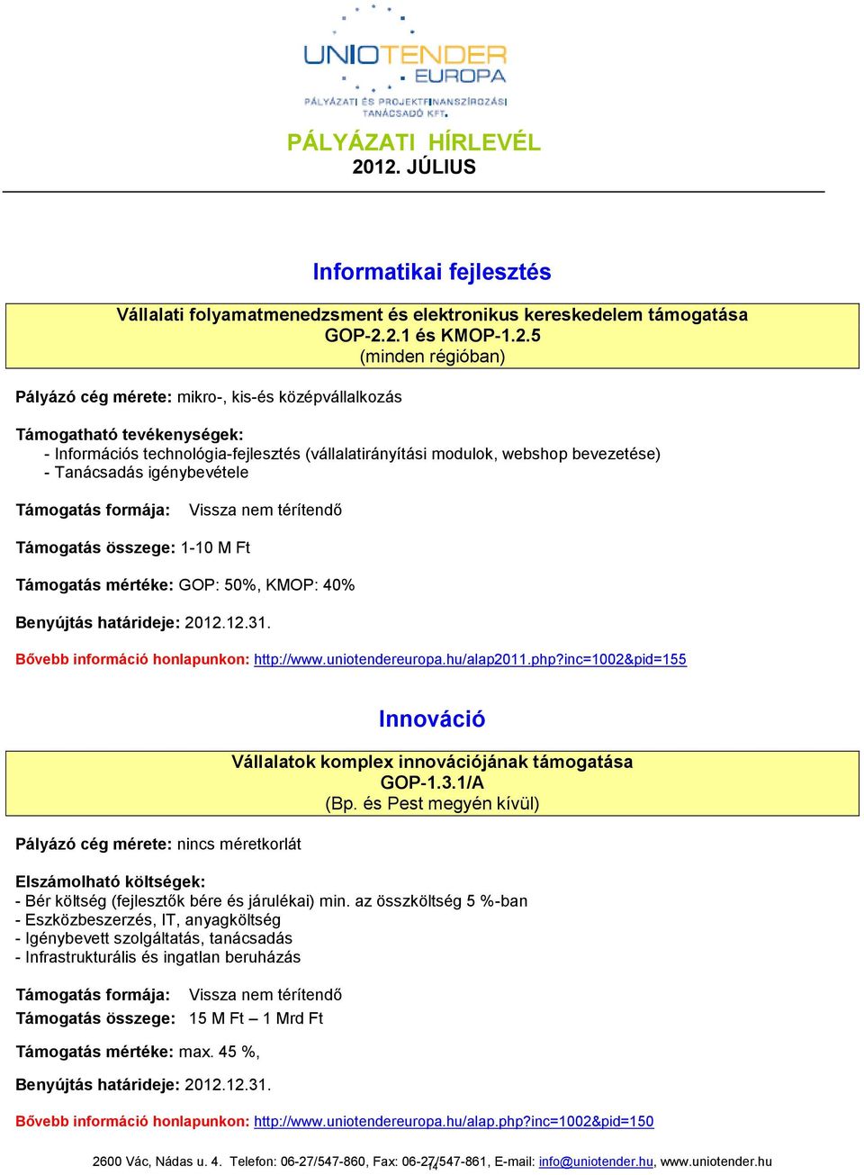 összege: 1-10 M Ft Támogatás mértéke: GOP: 50%, KMOP: 40% Benyújtás határideje: 01.1.31. Bővebb információ honlapunkon: http://www.uniotendereuropa.hu/alap011.php?